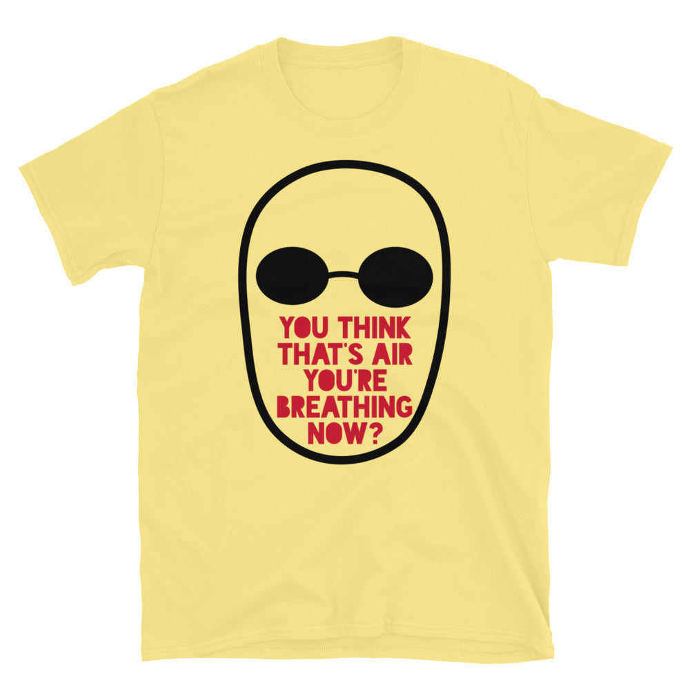 You Think That's Air You're Breathing Now TShirt - Cornsilk Color - https://ascensionemporium.net